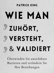 Icon image Wie man zuhört, versteht und validiert: Überwinden Sie unsichtbare Barrieren und verändern Sie Ihre Beziehungen