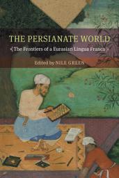 Icon image The Persianate World: The Frontiers of a Eurasian Lingua Franca