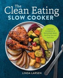 Icon image The Clean Eating Slow Cooker: A Healthy Cookbook of Wholesome Meals that Prep Fast & Cook Slow