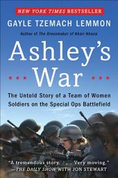 Icon image Ashley's War: The Untold Story of a Team of Women Soldiers on the Special Ops Battlefield