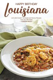 Icon image Happy Birthday Louisiana!: Let’s Get Cookin' 40 Sweet and Savory Recipes from the 18th State