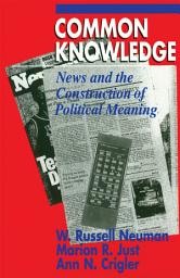 Icon image Common Knowledge: News and the Construction of Political Meaning