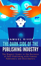 Icon image The Dark Side of the Publishing Industry: The Biggest Scams in the Business of Self-Publishing with Famous Publishers and Distributors