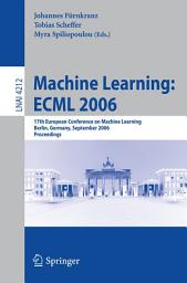 Icon image Machine Learning: ECML 2006: 17th European Conference on Machine Learning, Berlin, Germany, September 18-22, 2006, Proceedings