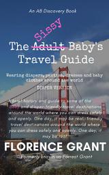 Icon image The Sissy Baby's Travel Guide - DIAPER VERSION: An ADBL/Sissy Baby/LGBTQ novel