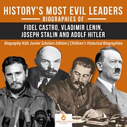 Icon image History's Most Evil Leaders : Biograpies of Fidel Castro, Vladimir Lenin, Joseph Stalin and Adolf Hitler | Biography Kids Junior Scholars Edition | Children's Historical Biographies