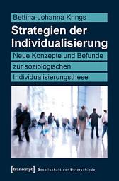 Icon image Strategien der Individualisierung: Neue Konzepte und Befunde zur soziologischen Individualisierungsthese