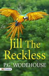 Icon image Jill The Reckless: Misadventures and Merriment: P.G. Wodehouse's Jill the Reckless