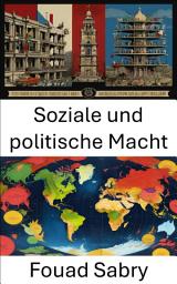 Icon image Soziale und politische Macht: Einfluss und Autorität in der modernen Regierungsführung erforschen