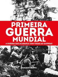 Icon image Primeira Guerra Mundial: A guerra que acabaria com todas as guerras