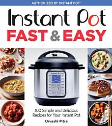 Icon image Instant Pot Fast & Easy: 100 Simple and Delicious Recipes for Your Instant Pot