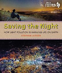 Icon image Saving the Night: How Light Pollution Is Harming Life on Earth