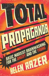 Icon image Total Propaganda: Basic Marxist Brainwashing for the Angry and the Young