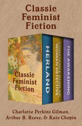 Icon image Classic Feminist Fiction: Herland; Constance Dunlap, Woman Detective; and The Awakening