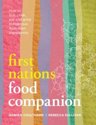 Icon image First Nations Food Companion: How to buy, cook, eat and grow Indigenous Australian ingredients