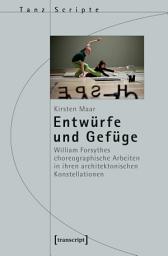 Icon image Entwürfe und Gefüge: William Forsythes choreographische Arbeiten in ihren architektonischen Konstellationen