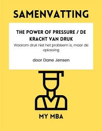 Icon image Samenvatting - The Power of Pressure / De kracht van druk : Waarom druk niet het probleem is, maar de oplossing Door Dane Jensen