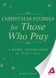 Icon image Christmas Stories for Those Who Pray: A merry celebration of God's love