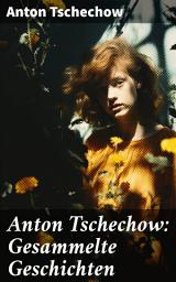 Icon image Anton Tschechow: Gesammelte Geschichten: Die Dame mit dem Hündchen + Wolodja + Die Sirene + Die letzte Mohikanerin + Die Rache + Ein Chamäleon und vieles mehr