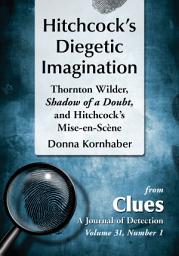 Icon image Hitchcock's Diegetic Imagination: Thornton Wilder, Shadow of a Doubt, and Hitchcock's Mise-en-Scene