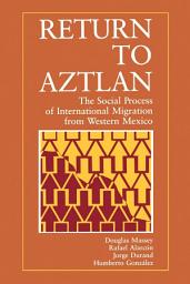 Icon image Return to Aztlan: The Social Process of International Migration from Western Mexico