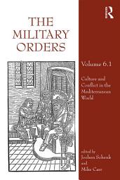 Icon image The Military Orders Volume VI (Part 1): Culture and Conflict in The Mediterranean World