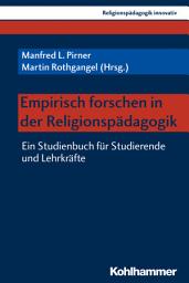 Icon image Empirisch forschen in der Religionspädagogik: Ein Studienbuch für Studierende und Lehrkräfte