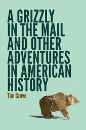 Icon image A Grizzly in the Mail and Other Adventures in American History