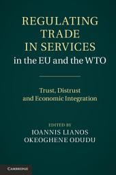 Icon image Regulating Trade in Services in the EU and the WTO: Trust, Distrust and Economic Integration