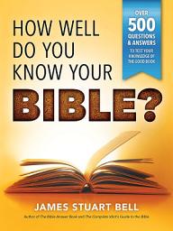 Icon image How Well Do You Know Your Bible?: Over 500 Questions and Answers to Test Your Knowledge of the Good Book, Edition 2