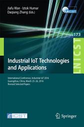 Icon image Industrial IoT Technologies and Applications: International Conference, Industrial IoT 2016, GuangZhou, China, March 25-26, 2016, Revised Selected Papers