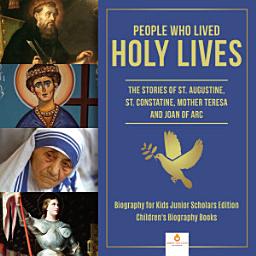 Icon image People Who Lived Holy Lives : The Stories of St. Francis of Assisi, St. Constantine, Mother Teresa and Joan of Arc | Biography for Kids Junior Scholars Edition | Children's Biography Books