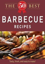 Icon image The 50 Best Barbecue Recipes: Tasty, fresh, and easy to make!