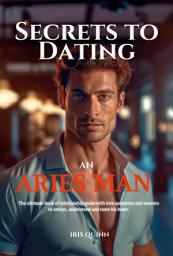 Icon image Secrets to Dating an Aries Man: The Ultimate Book of Relationship Guide with Love Questions and Answers to Attract, Understand and Tame His Heart.