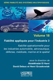 Icon image Fiabilité appliquée pour l’industrie 3: Fiabilité opérationnelle pour les industries automobile, aéronautique, défense, médicale, marine et le spatial, Volume 3