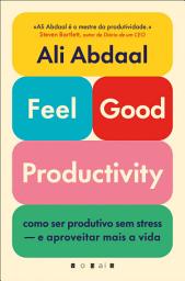 Icon image Feel-Good Productivity: Como ser produtivo sem stress — e aproveitar mais a vida