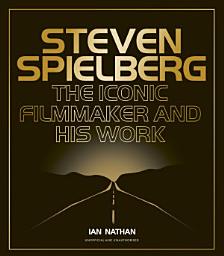 Icon image Steven Spielberg: The Iconic Filmmaker and His Work