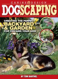 Icon image Dogscaping: Creating the Perfect Backyard and Garden for You and Your Dog