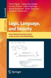 Icon image Logic, Language, and Security: Essays Dedicated to Andre Scedrov on the Occasion of His 65th Birthday