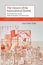 Icon image The Closure of the International System: How Institutions Create Political Equalities and Hierarchies