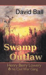 Icon image Swamp Outlaw: Henry Berry Lowery and His Civil War Gang