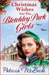 Icon image Christmas Wishes for the Bletchley Park Girls: An emotional festive wartime saga series from Patricia McBride