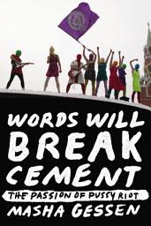 Icon image Words Will Break Cement: The Passion of Pussy Riot