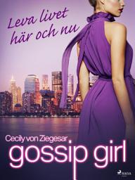 Icon image Gossip Girl: Leva livet här och nu: Volym 6