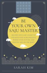 Icon image Be Your Own Saju Master: A Primer Of The Four Pillars Method: Decode Your Saju Chart To Unearth Your Subconscious Where Your Future And Destiny Are On The Make