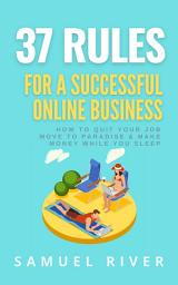 Icon image 37 Rules for a Successful Online Business: How to Quit Your Job, Move to Paradise and Make Money While You Sleep