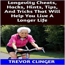 Icon image Longevity Cheats, Hacks, Hints, Tips, And Tricks That Will Help You Live A Longer Life