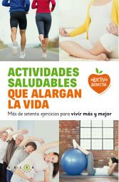 Icon image Actividades saludables que alargan la vida: Más de setenta ejercicios para vivir más y mejor