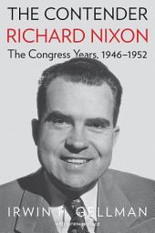 Icon image The Contender: Richard Nixon, the Congress Years, 1946-1952