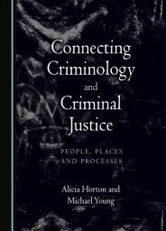 Icon image Connecting Criminology and Criminal Justice: People, Places and Processes